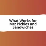 What Works for Me: Pickles and Sandwiches