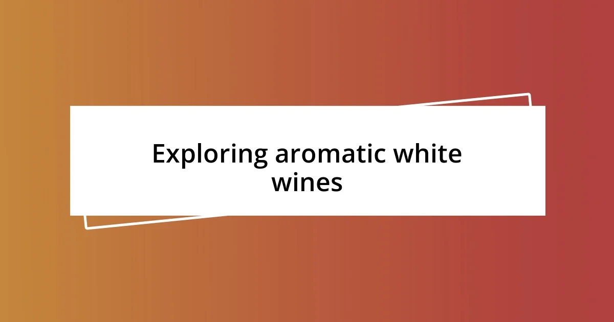 Exploring aromatic white wines