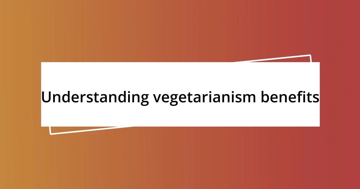 Understanding vegetarianism benefits