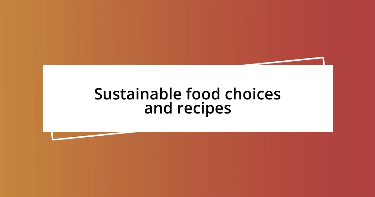 Sustainable food choices and recipes