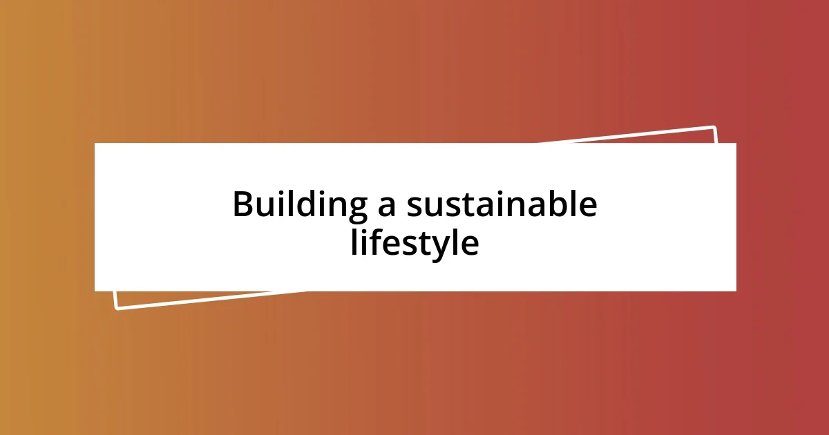 Building a sustainable lifestyle