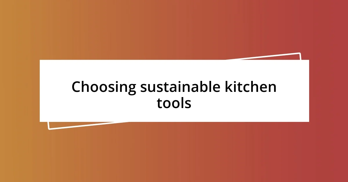 Choosing sustainable kitchen tools