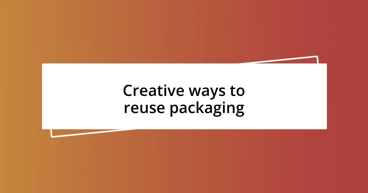 Creative ways to reuse packaging