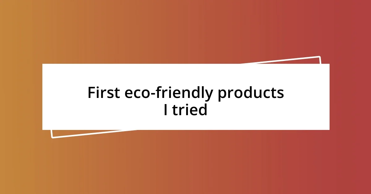 First eco-friendly products I tried