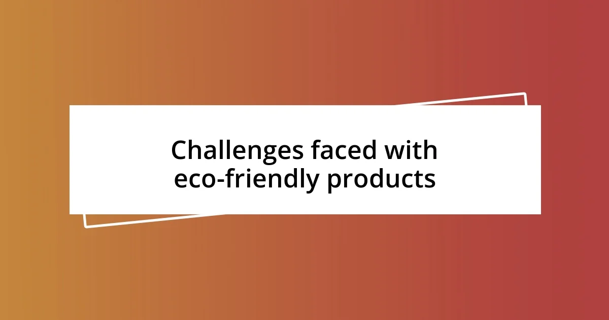 Challenges faced with eco-friendly products