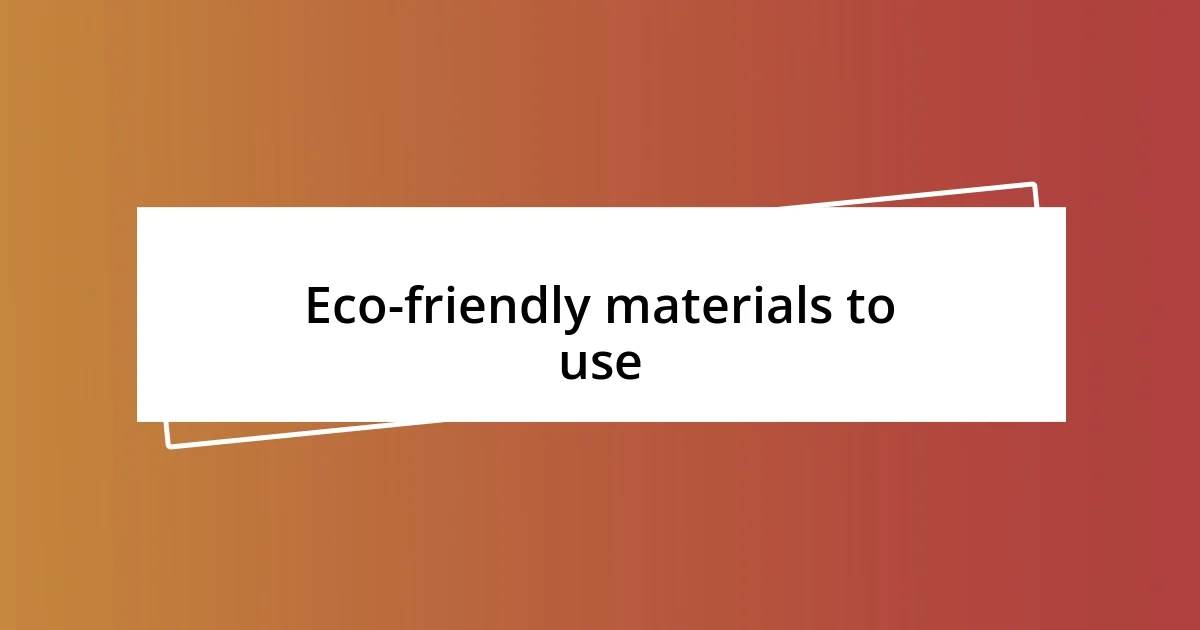 Eco-friendly materials to use