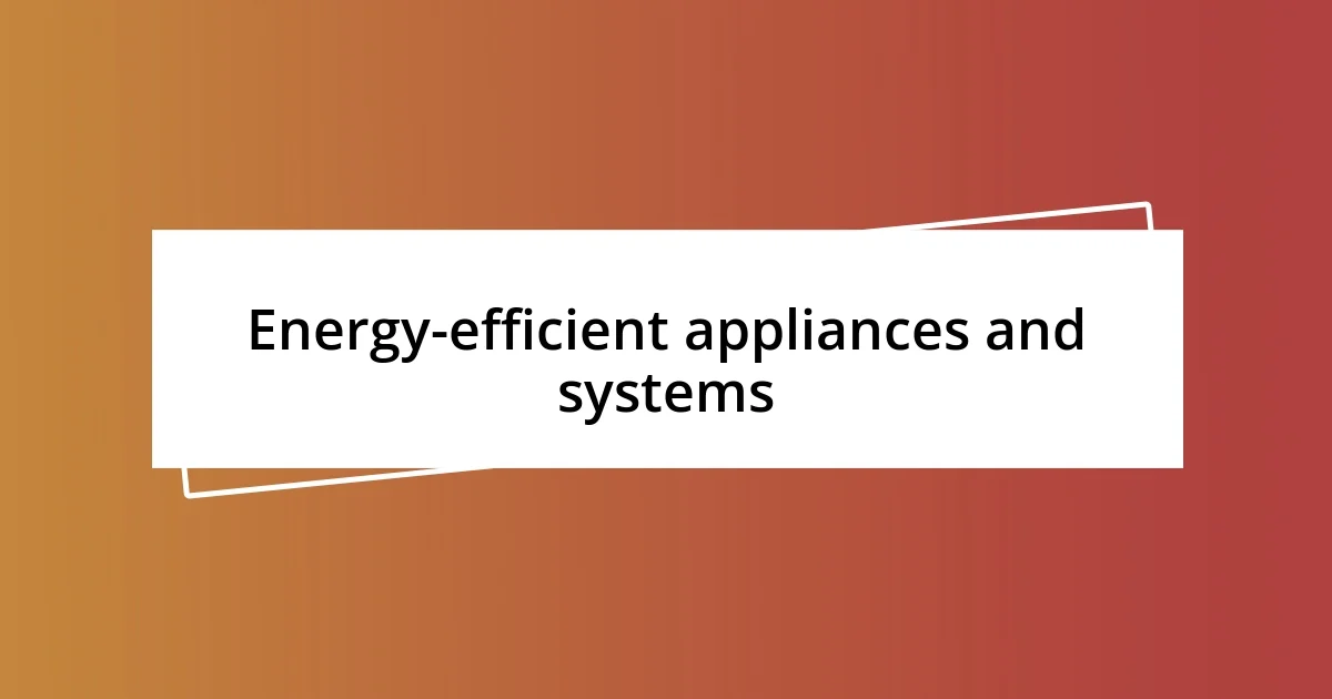 Energy-efficient appliances and systems