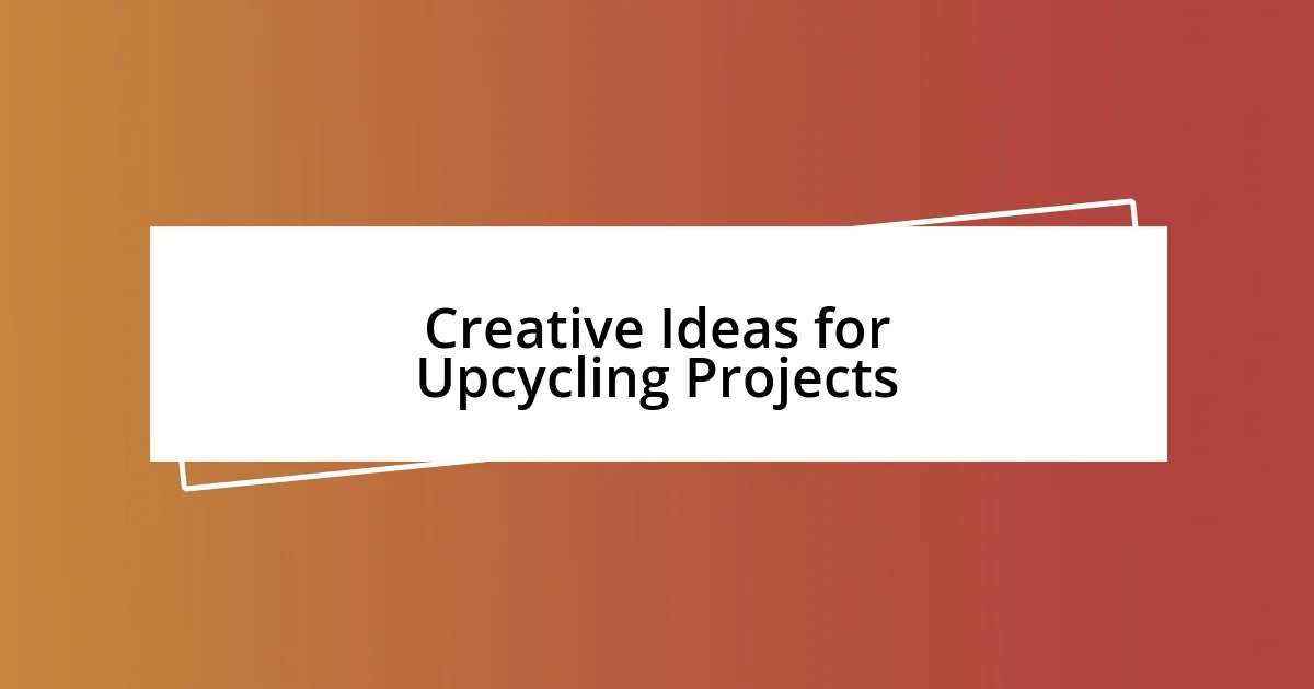 Creative Ideas for Upcycling Projects