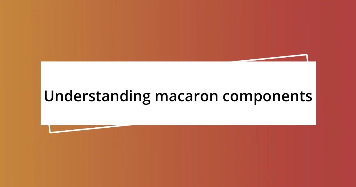 Understanding macaron components