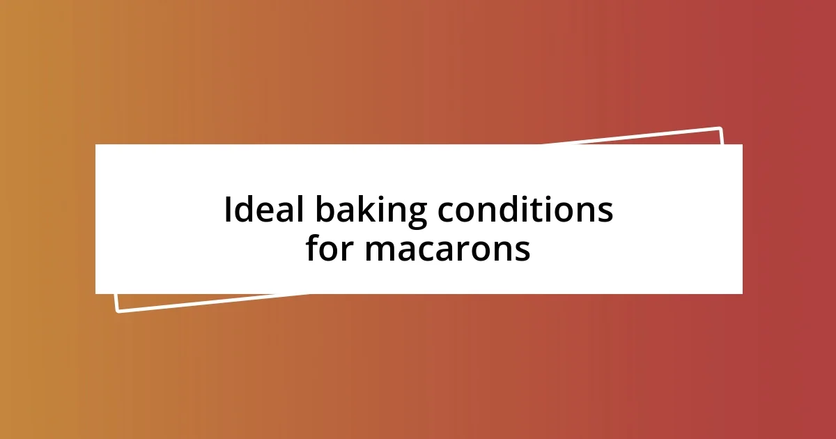 Ideal baking conditions for macarons