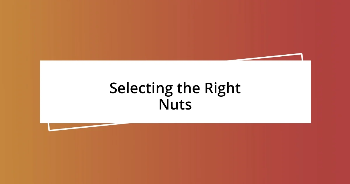 Selecting the Right Nuts