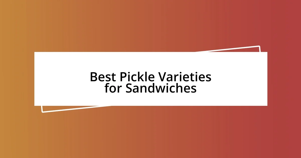 Best Pickle Varieties for Sandwiches